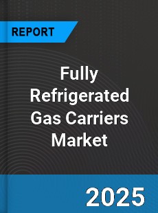 Fully Refrigerated Gas Carriers Market