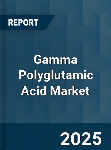 Gamma Polyglutamic Acid Global Market