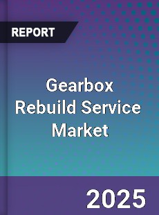 Gearbox Rebuild Service Global and China Top Players Market