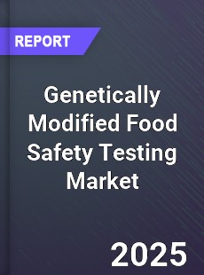 Genetically Modified Food Safety Testing Global Market