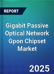 Worldwide Gigabit Passive Optical Network Gpon Chipset Market