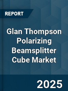 Glan Thompson Polarizing Beamsplitter Cube Market