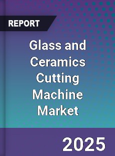 Glass and Ceramics Cutting Machine Market