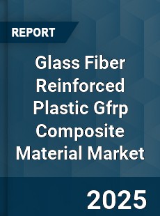 Worldwide Glass Fiber Reinforced Plastic Gfrp Composite Material Market