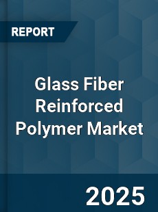 Global Glass Fiber Reinforced Polymer Market