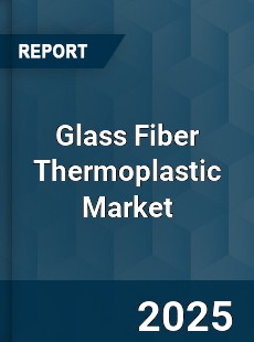 Global Glass Fiber Thermoplastic Market