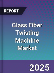 Glass Fiber Twisting Machine Market