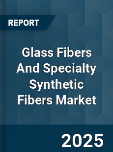 Global Glass Fibers And Specialty Synthetic Fibers Market