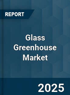 Global Glass Greenhouse Market