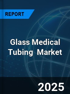 Global Glass Medical Tubing Industry