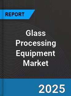 Global Glass Processing Equipment Market
