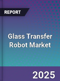 Global Glass Transfer Robot Market
