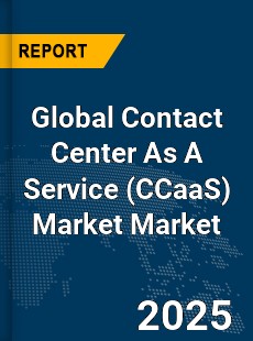 Global Contact Center As A Service Market