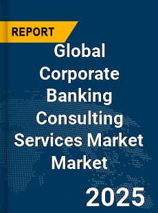 Global Corporate Banking Consulting Services Market
