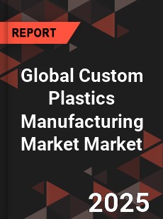 Global Custom Plastics Manufacturing Market