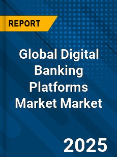 Global Digital Banking Platforms Market