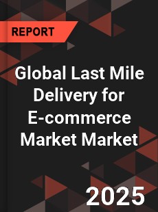Global Last Mile Delivery for E commerce Market