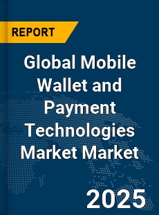 Global Mobile Wallet and Payment Technologies Market