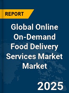 Global Online On Demand Food Delivery Services Market