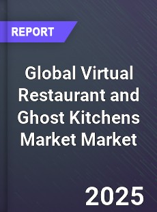 Global Virtual Restaurant and Ghost Kitchens Market