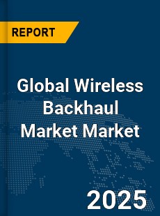 Global Wireless Backhaul Market