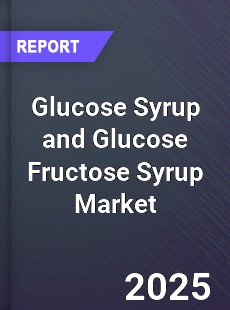 Glucose Syrup and Glucose Fructose Syrup Market