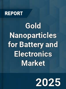 Global Gold Nanoparticles for Battery and Electronics Market