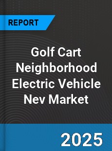 Worldwide Golf Cart Neighborhood Electric Vehicle Nev Market