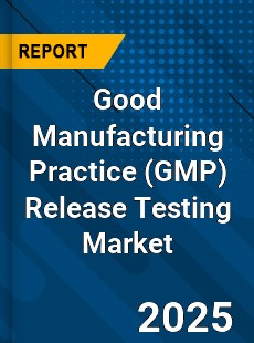 Good Manufacturing Practice Release Testing Market