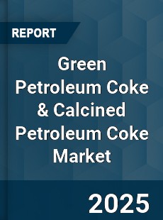 Global Green Petroleum Coke amp Calcined Petroleum Coke Market