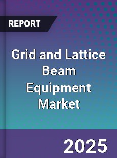 Grid and Lattice Beam Equipment Market