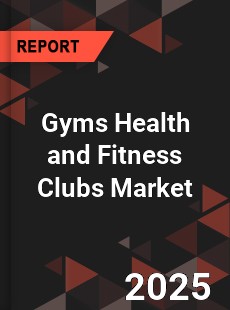 Global Gyms Health and Fitness Clubs Market