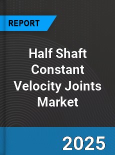 Half Shaft Constant Velocity Joints Market