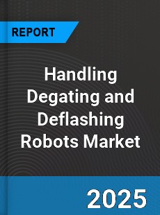 Global Handling Degating and Deflashing Robots Industry