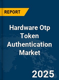 Global Hardware Otp Token Authentication Market