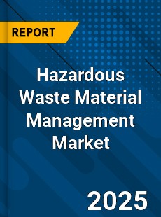 Hazardous Waste Material Management Global Market