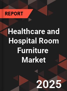 Global Healthcare and Hospital Room Furniture Professional Survey Report