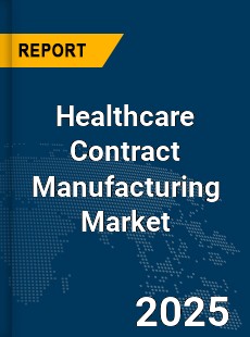 Global Healthcare Contract Manufacturing Market