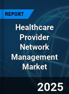 Global Healthcare Provider Network Management Market