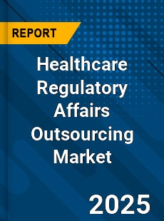 Global Healthcare Regulatory Affairs Outsourcing Market