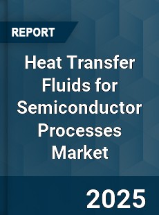 Heat Transfer Fluids for Semiconductor Processes Market