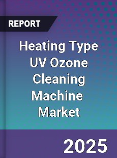 Global Heating Type UV Ozone Cleaning Machine Industry