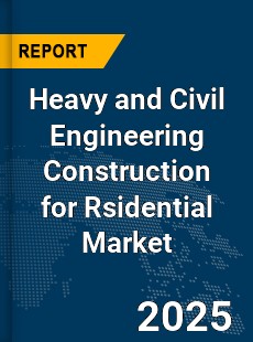Global Heavy and Civil Engineering Construction for Rsidential Market