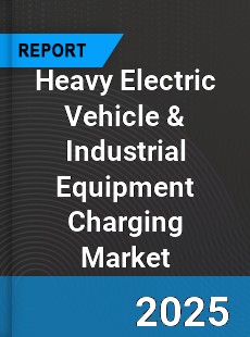 Global Heavy Electric Vehicle amp Industrial Equipment Charging Industry