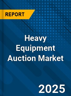 Report on Global Heavy Equipment Auction Market by