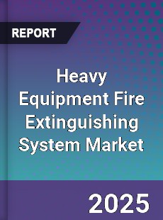 Global Heavy Equipment Fire Extinguishing System Market