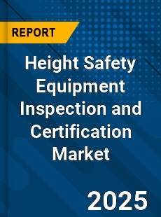 Height Safety Equipment Inspection and Certification Market