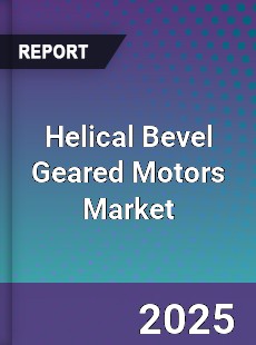 Helical Bevel Geared Motors Global Market