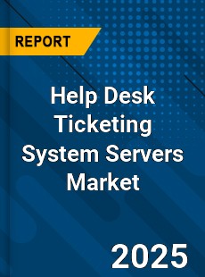 Help Desk Ticketing System Servers Market