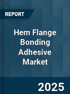 Hem Flange Bonding Adhesive Market